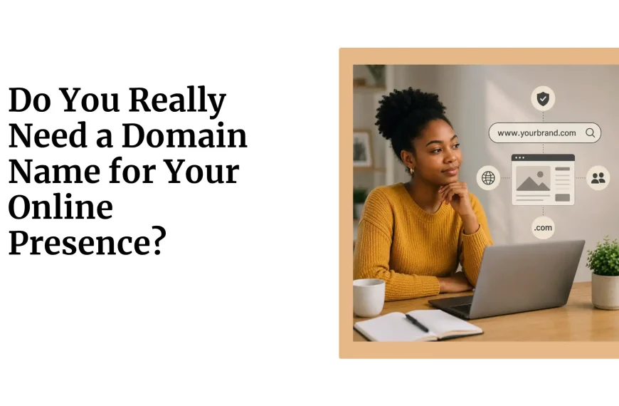 Do You Really Need a Domain Name for Your Online Presence?