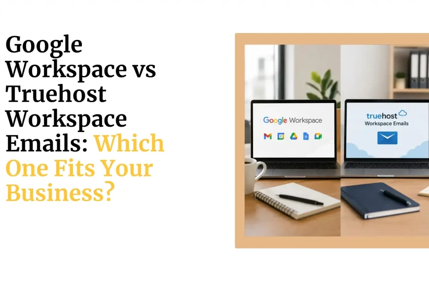 Google Workspace vs Truehost Workspace Emails: Which One Fits Your Business?