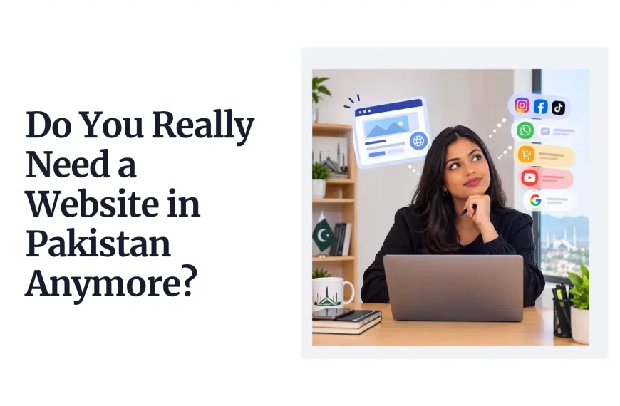 Do You Really Need a Website in Pakistan Anymore?